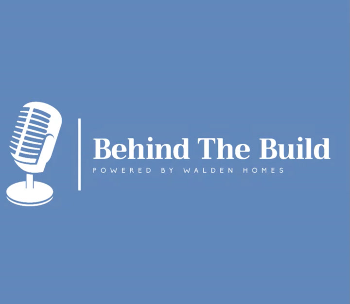 Behind the Build podcast, powered by Walden Homes
